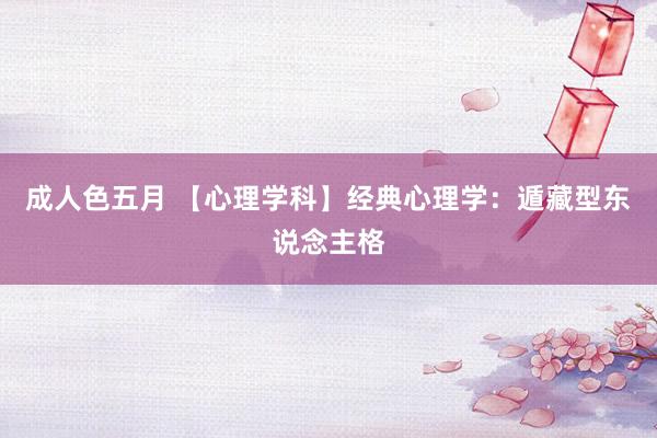 成人色五月 【心理学科】经典心理学：遁藏型东说念主格